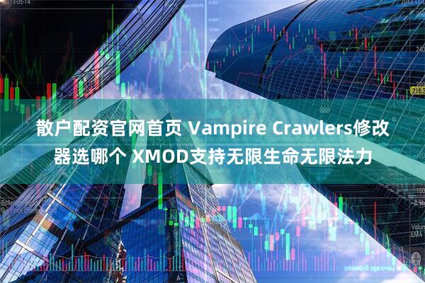 散户配资官网首页 Vampire Crawlers修改器选哪个 XMOD支持无限生命无限法力